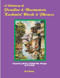 A Dictionary of Peculiar & Uncommon Kashmiri Words and Phrases Edition 4 by M K Raina